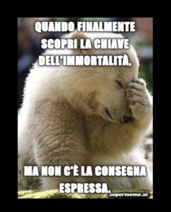 Quando viene scoperta la chiave dell’immortalità ma non fai in tempo ad averla