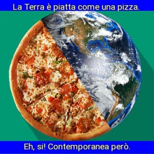 La terra è una grande pizza!